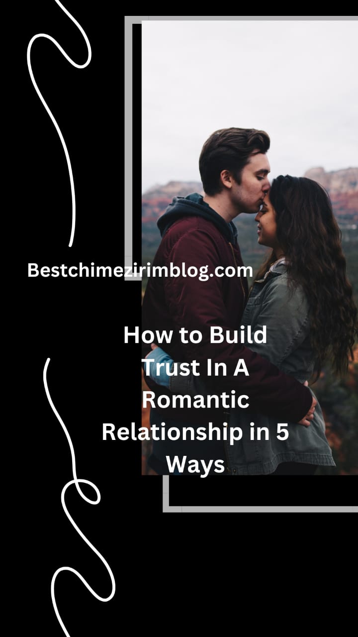 How to Build Trust In A Romantic Relationship in 5 Ways